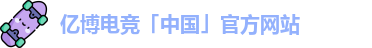 亿博电竞「中国」官方网站